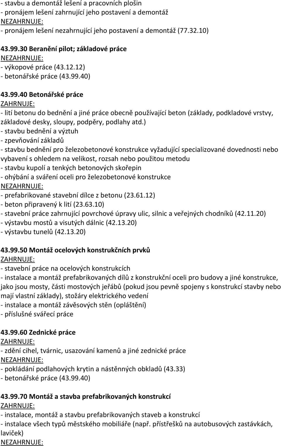 40) 43.99.40 Betonářské práce - lití betonu do bednění a jiné práce obecně používající beton (základy, podkladové vrstvy, základové desky, sloupy, podpěry, podlahy atd.