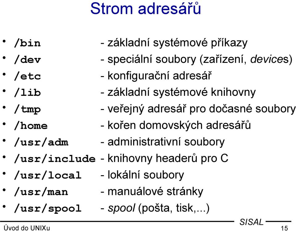 - kořen domovských adresářů /usr/adm - administrativní soubory /usr/include - knihovny headerů pro C