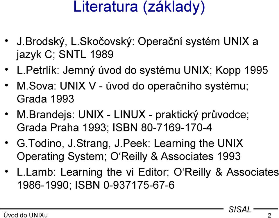 Brandejs: UNIX - LINUX - praktický průvodce; Grada Praha 1993; ISBN 80-7169-170-4 G.Todino, J.Strang, J.
