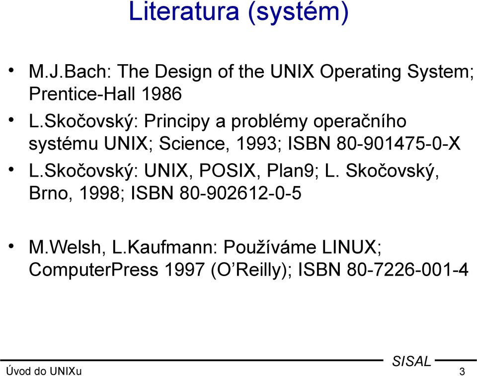 Skočovský: Principy a problémy operačního systému UNIX; Science, 1993; ISBN 80-901475-0-X
