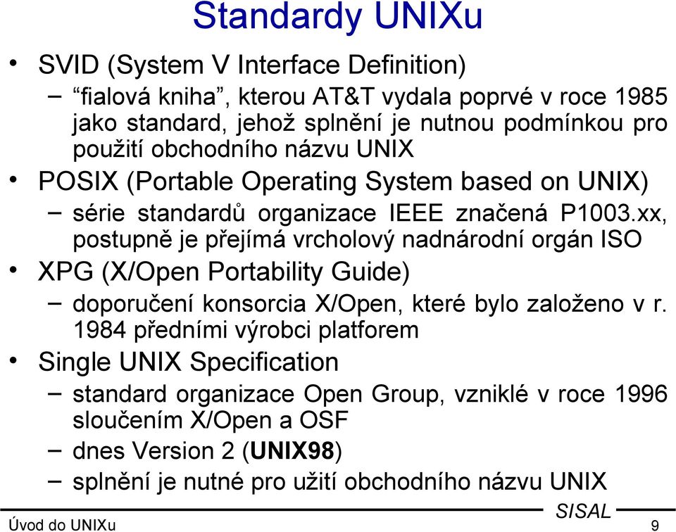 xx, postupně je přejímá vrcholový nadnárodní orgán ISO XPG (X/Open Portability Guide) doporučení konsorcia X/Open, které bylo založeno v r.