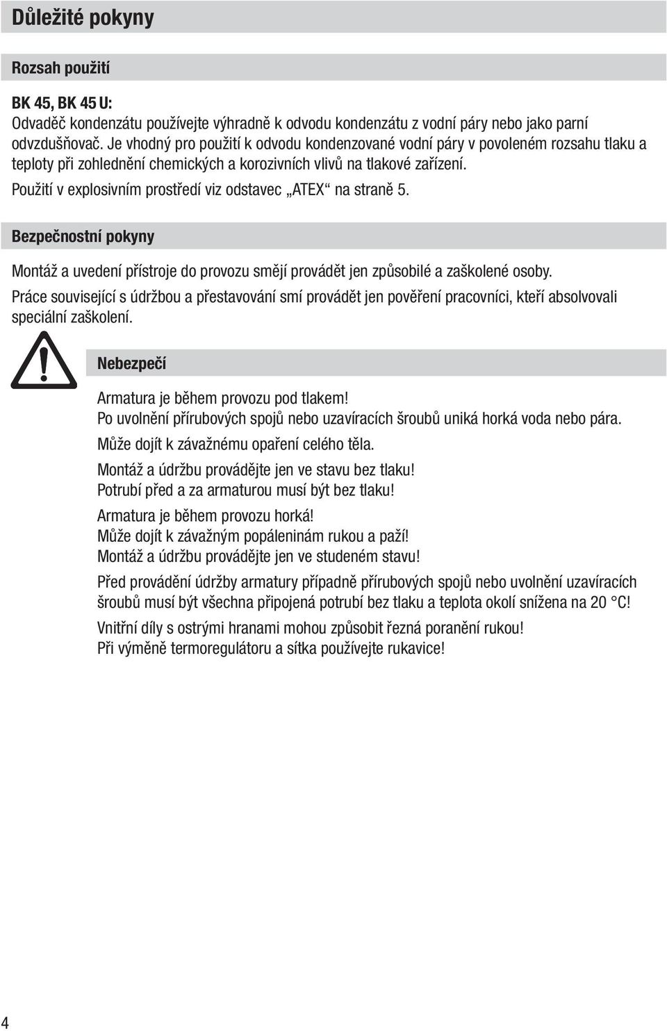 Použití v explosivním prostředí viz odstavec ATEX na straně 5. Bezpečnostní pokyny Montáž a uvedení přístroje do provozu smějí provádět jen způsobilé a zaškolené osoby.