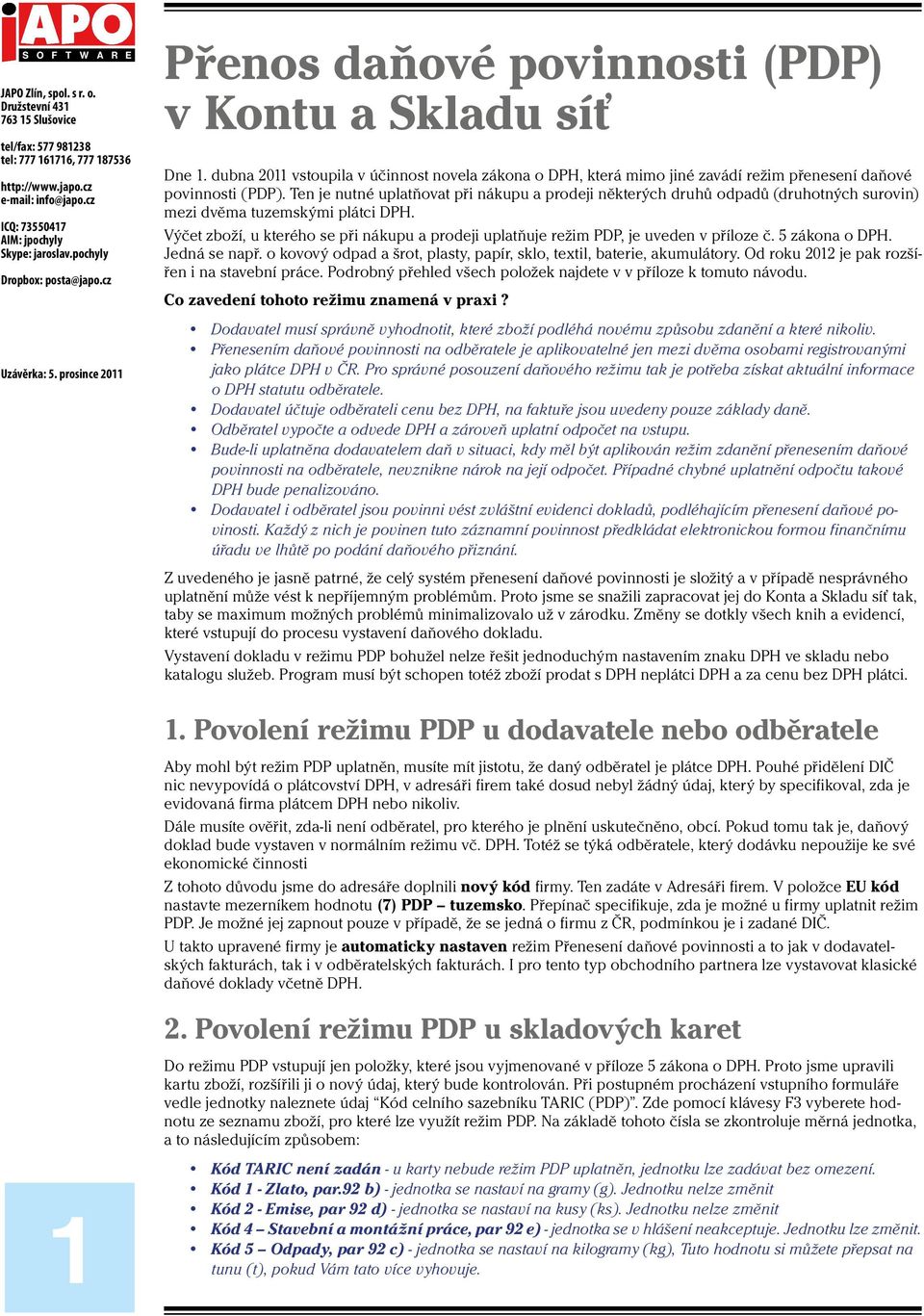 Výčet zboží, u kterého se při nákupu a prodeji uplatňuje režim PDP, je uveden v příloze č. 5 zákona o DPH. Jedná se např. o kovový odpad a šrot, plasty, papír, sklo, textil, baterie, akumulátory.