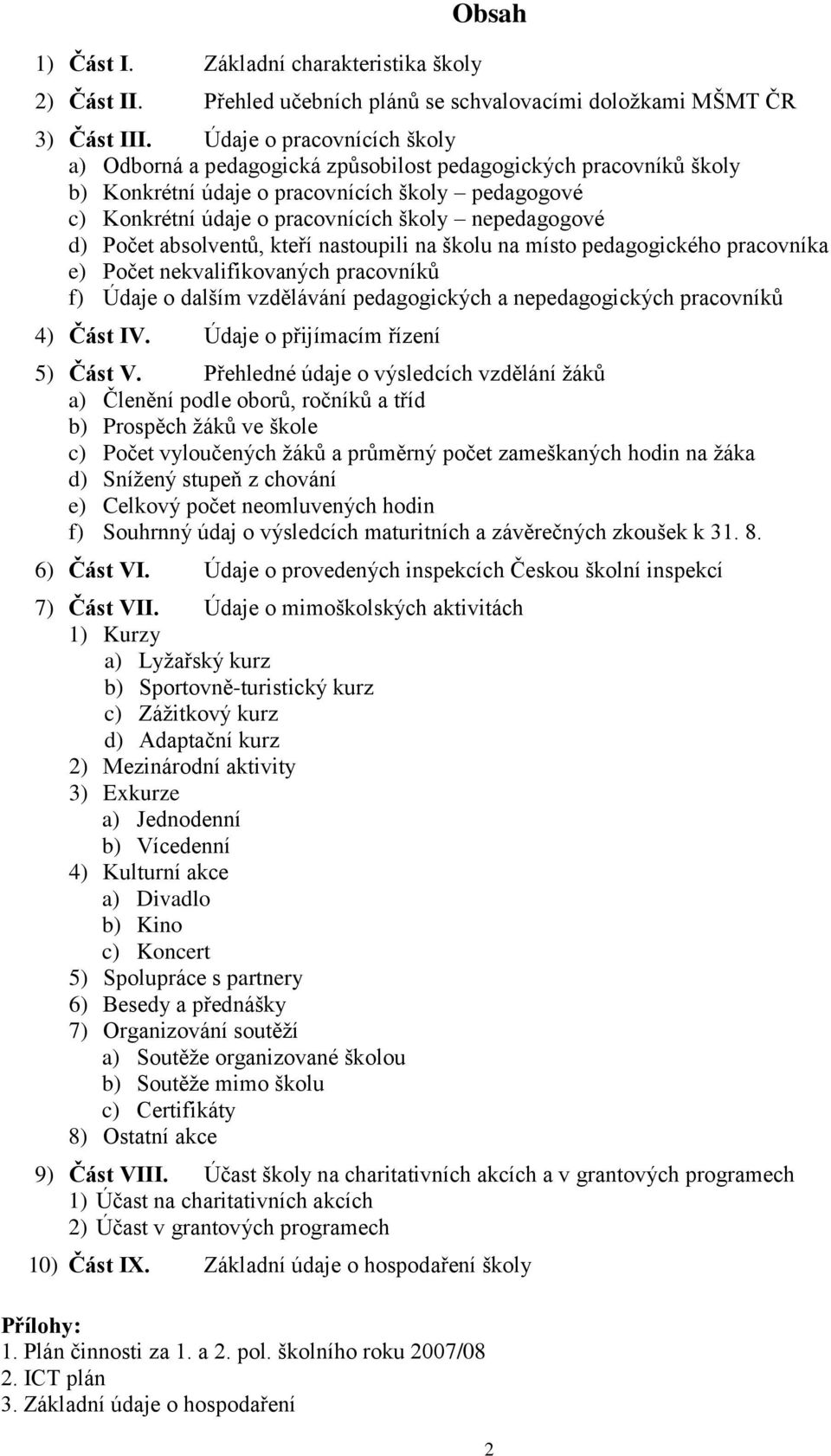d) Počet absolventů, kteří nastoupili na školu na místo pedagogického pracovníka e) Počet nekvalifikovaných pracovníků f) Údaje o dalším vzdělávání pedagogických a nepedagogických pracovníků 4) Část