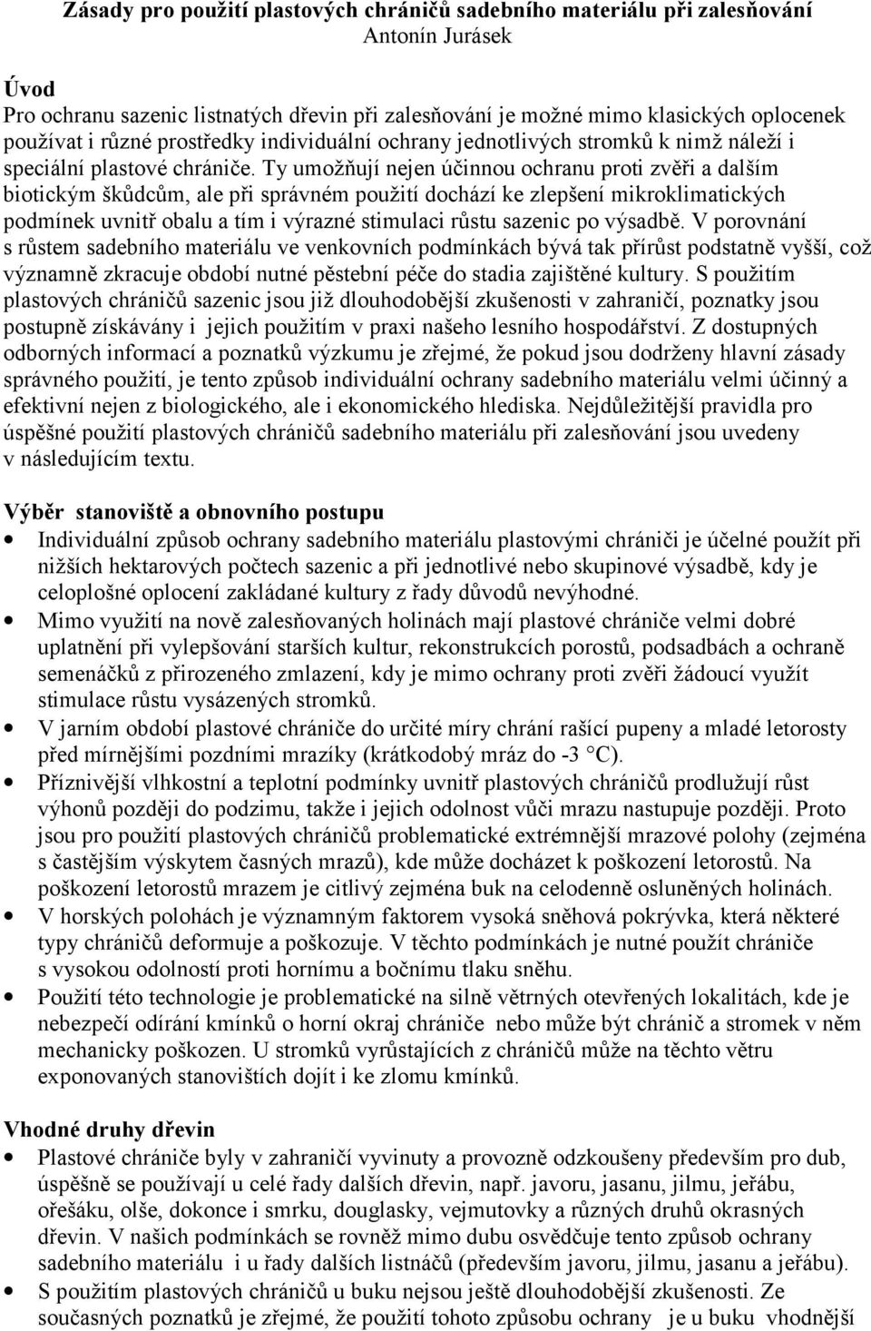 Ty umožňují nejen účinnou ochranu proti zvěři a dalším biotickým škůdcům, ale při správném použití dochází ke zlepšení mikroklimatických podmínek uvnitř obalu a tím i výrazné stimulaci růstu sazenic