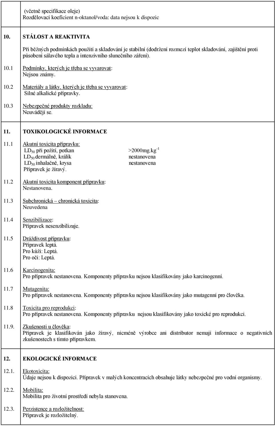 2 10.3 Podmínky, kterých je třeba se vyvarovat: Nejsou známy. Materiály a látky, kterých je třeba se vyvarovat: Silné alkalické přípravky. Nebezpečné produkty rozkladu: Neuvádějí se. 11. 11.1 11.2 11.