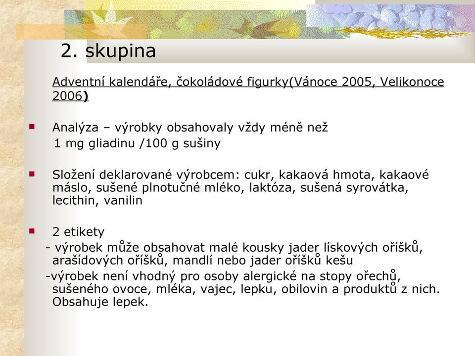 lecithin, vanilin 2 etikety - výrobek může obsahovat malé kousky jader lískových oříšků, arašídových oříšků, mandlí nebo jader oříšků