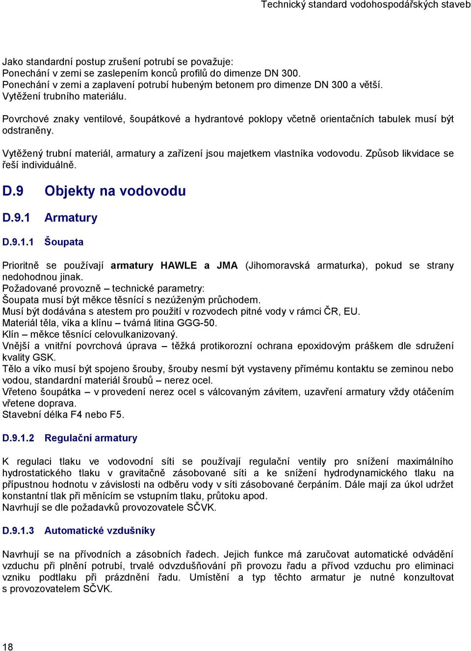 Vytěžený trubní materiál, armatury a zařízení jsou majetkem vlastníka vodovodu. Způsob likvidace se řeší individuálně. D.9 Objekty na vodovodu D.9.1 