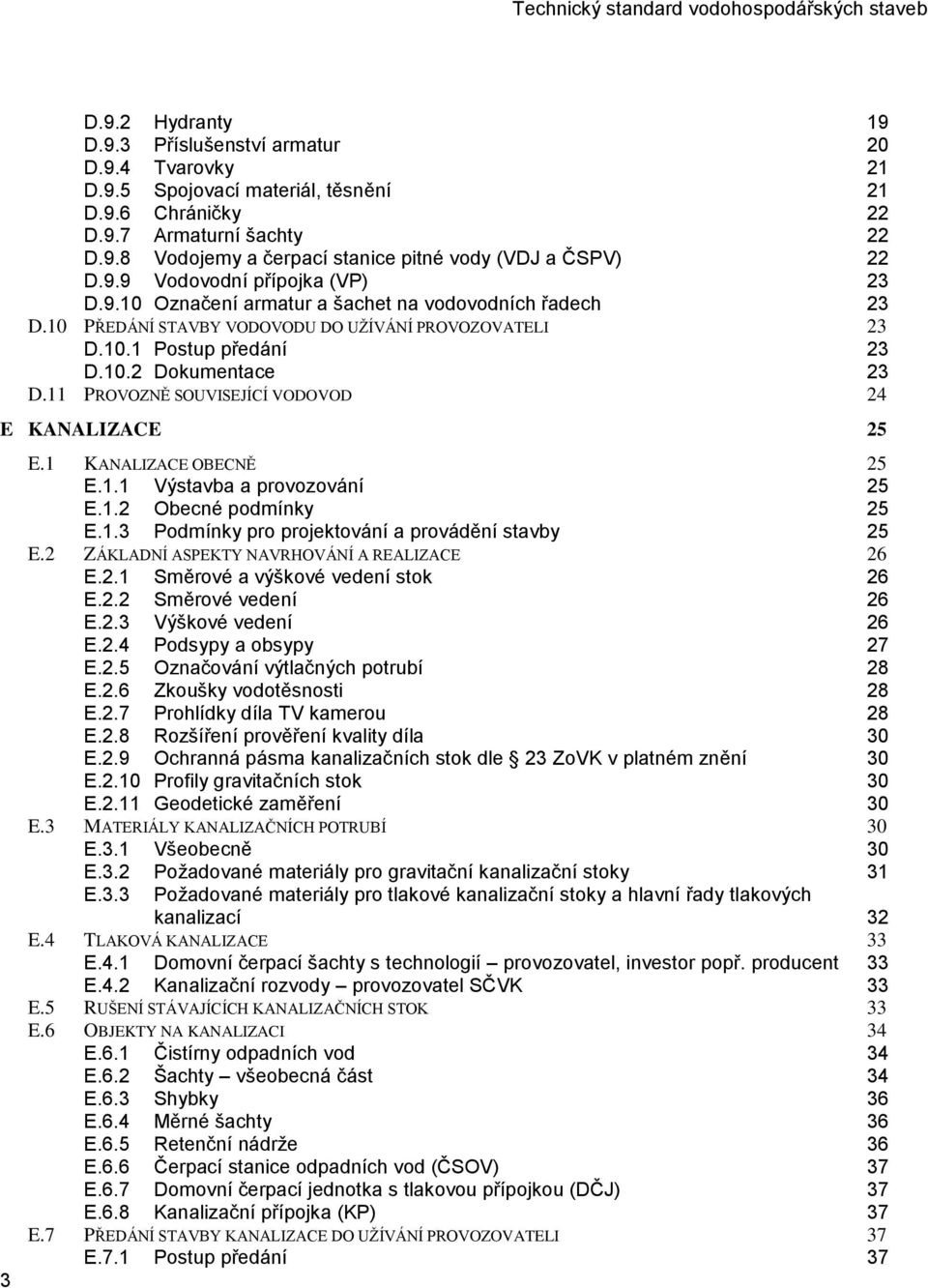 11 PROVOZNĚ SOUVISEJÍCÍ VODOVOD 24 E KANALIZACE 25 E.1 KANALIZACE OBECNĚ 25 E.1.1 Výstavba a provozování 25 E.1.2 Obecné podmínky 25 E.1.3 Podmínky pro projektování a provádění stavby 25 E.