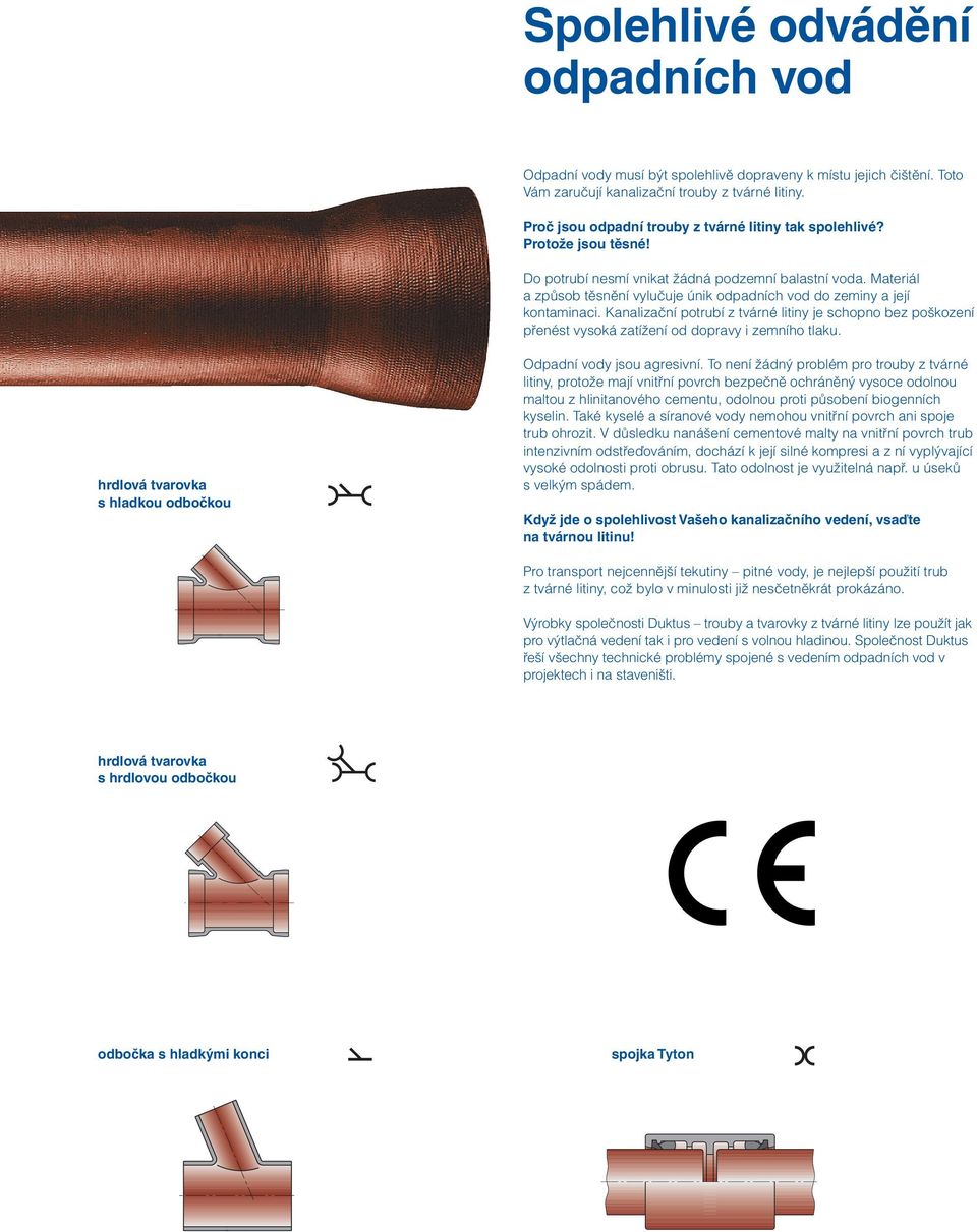 Materiál a způsob těsnění vylučuje únik odpadních vod do zeminy a její kontaminaci. Kanalizační potrubí z tvárné litiny je schopno bez poškození přenést vysoká zatížení od dopravy i zemního tlaku.