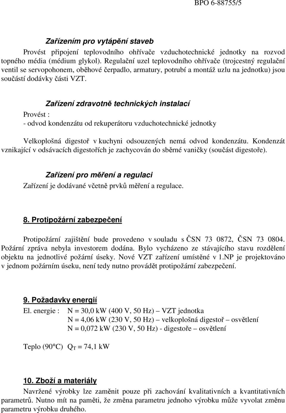 Zařízení zdravotně technických instalací Provést : - odvod kondenzátu od rekuperátoru vzduchotechnické jednotky Velkoplošná digestoř v kuchyni odsouzených nemá odvod kondenzátu.