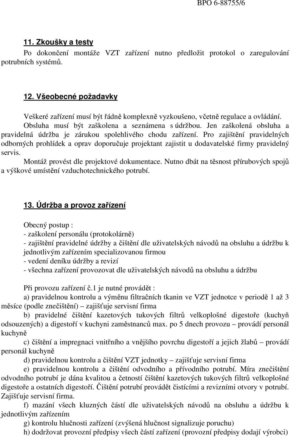 Jen zaškolená obsluha a pravidelná údržba je zárukou spolehlivého chodu zařízení.