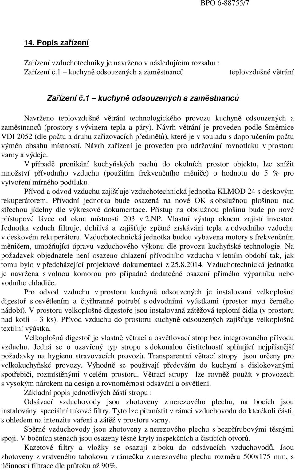 Návrh větrání je proveden podle Směrnice VDI 2052 (dle počtu a druhu zařizovacích předmětů), které je v souladu s doporučením počtu výměn obsahu místností.