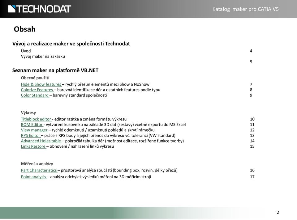 společnosti 9 Výkresy Titleblock editor - editor razítka a změna formátu výkresu 10 BOM Editor - vytvoření kusovníku na základě 3D dat (sestavy) včetně exportu do MS Excel 11 View manager rychlé