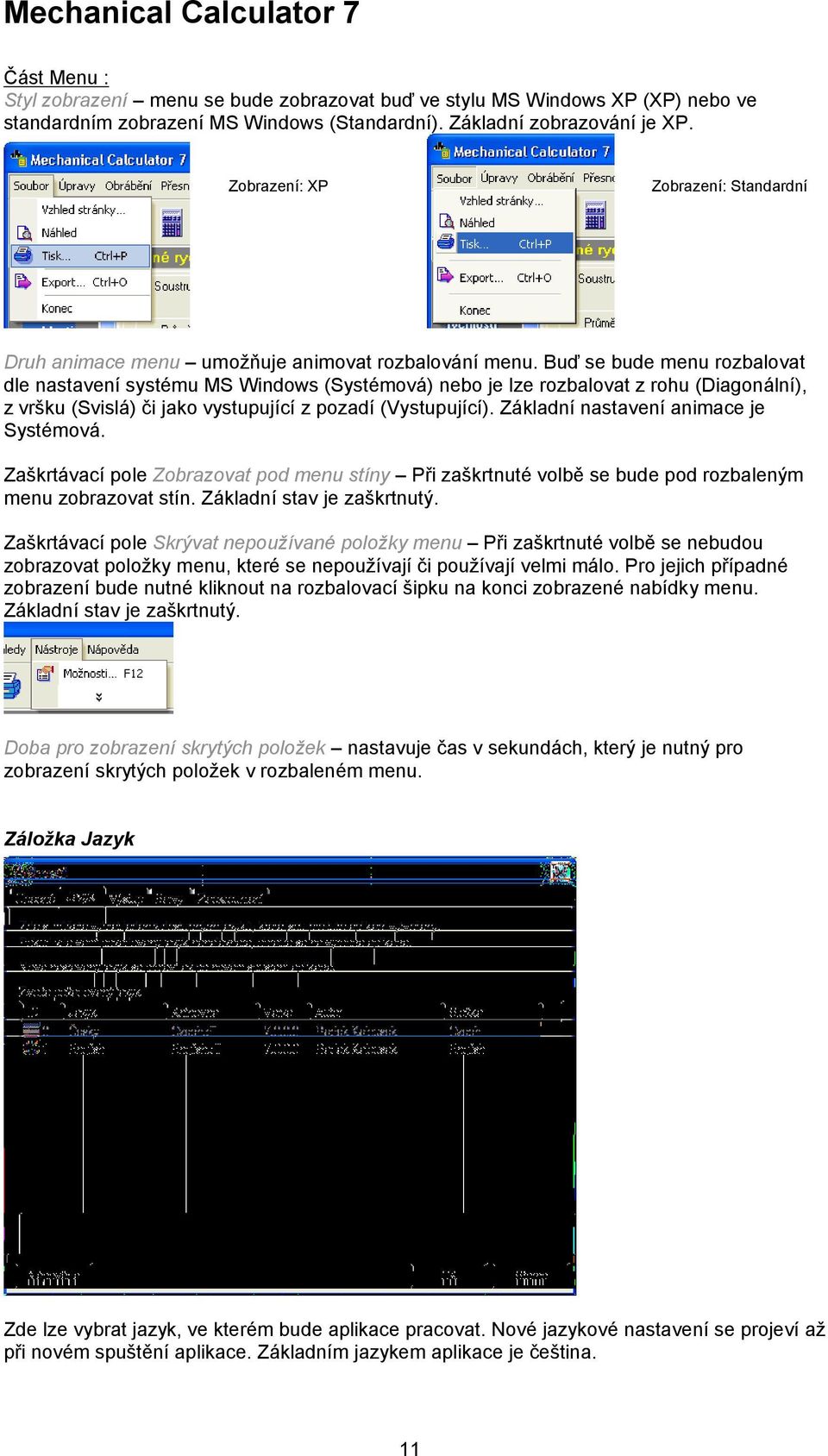 Buď se bude menu rozbalovat dle nastavení systému MS Windows (Systémová) nebo je lze rozbalovat z rohu (Diagonální), z vršku (Svislá) či jako vystupující z pozadí (Vystupující).