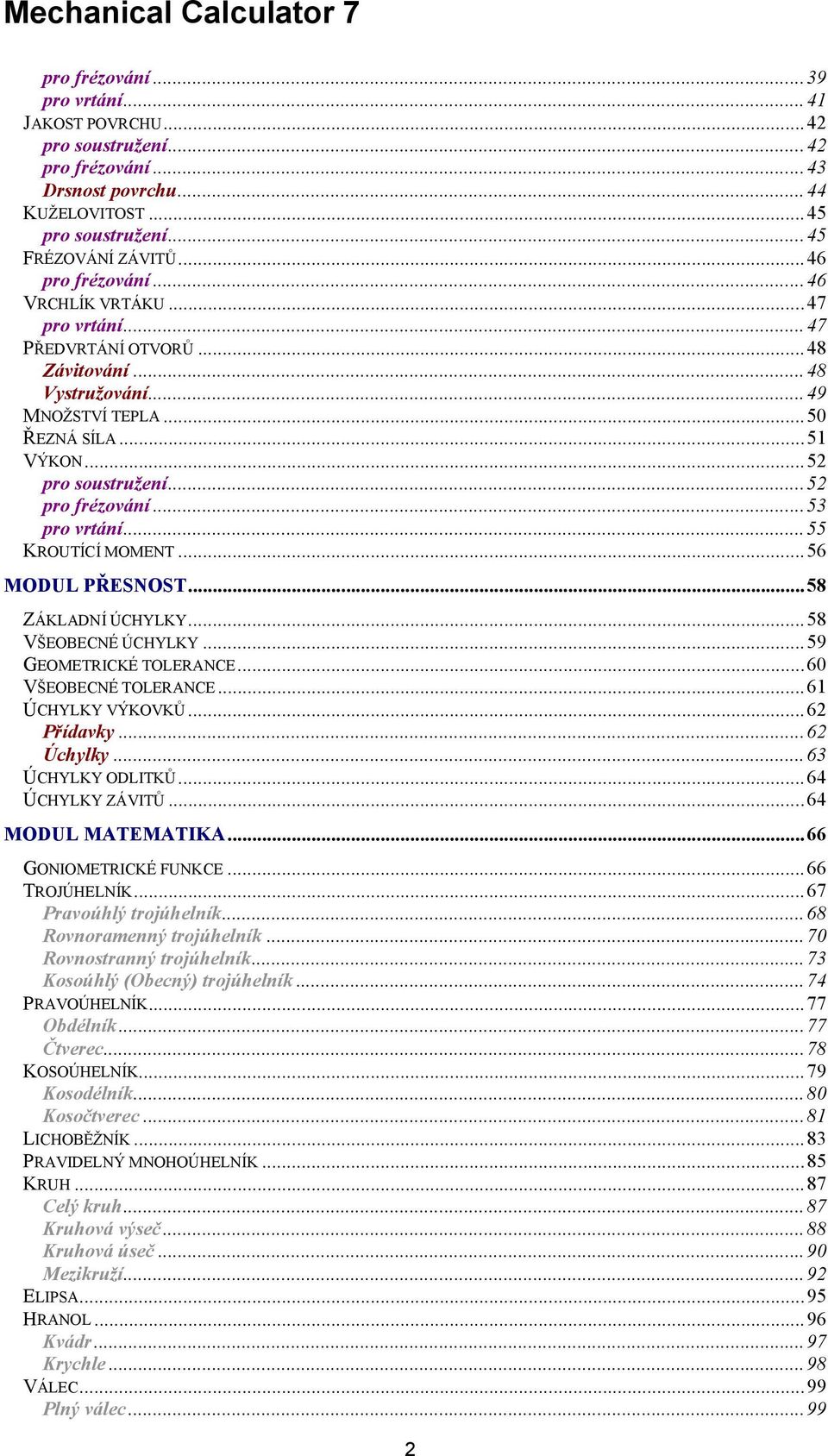 ..55 KROUTÍCÍ MOMENT...56 MODUL PŘESNOST...58 ZÁKLADNÍ ÚCHYLKY...58 VŠEOBECNÉ ÚCHYLKY...59 GEOMETRICKÉ TOLERANCE...60 VŠEOBECNÉ TOLERANCE...61 ÚCHYLKY VÝKOVKŮ...62 Přídavky...62 Úchylky.