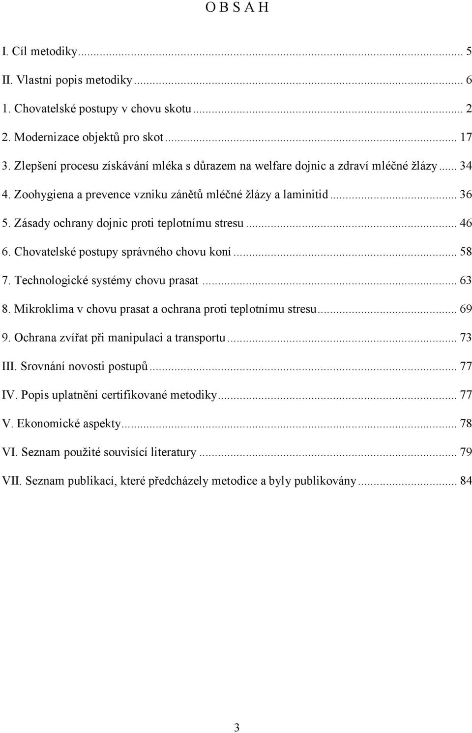 Zásady ochrany dojnic proti teplotnímu stresu...46 6. Chovatelské postupy správného chovu koní...58 7. Technologické systémy chovu prasat...63 8.