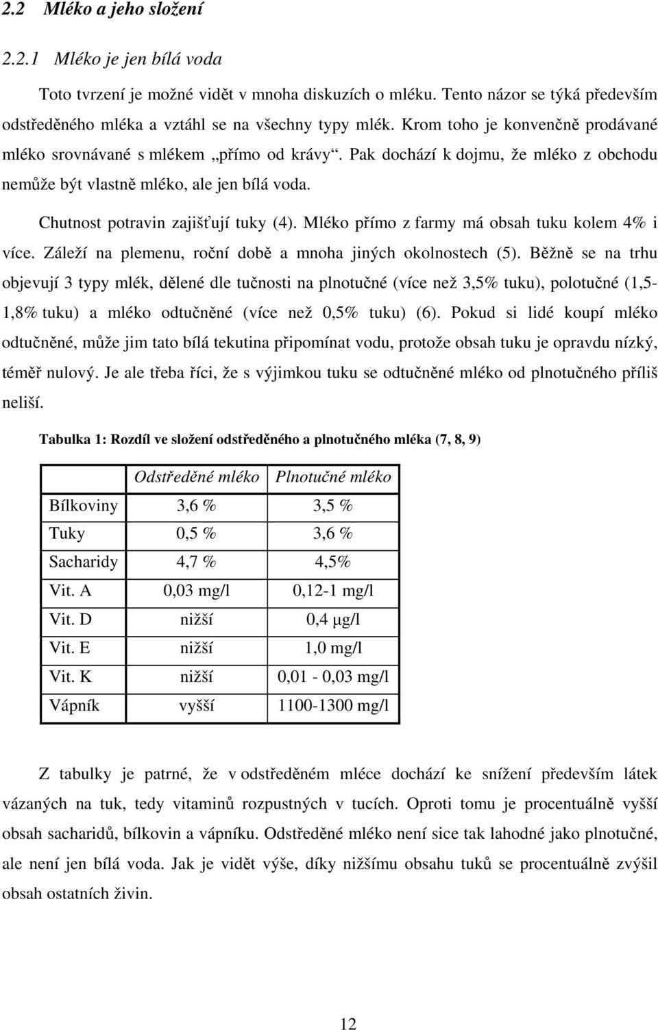 Mléko přímo z farmy má obsah tuku kolem 4% i více. Záleží na plemenu, roční době a mnoha jiných okolnostech (5).