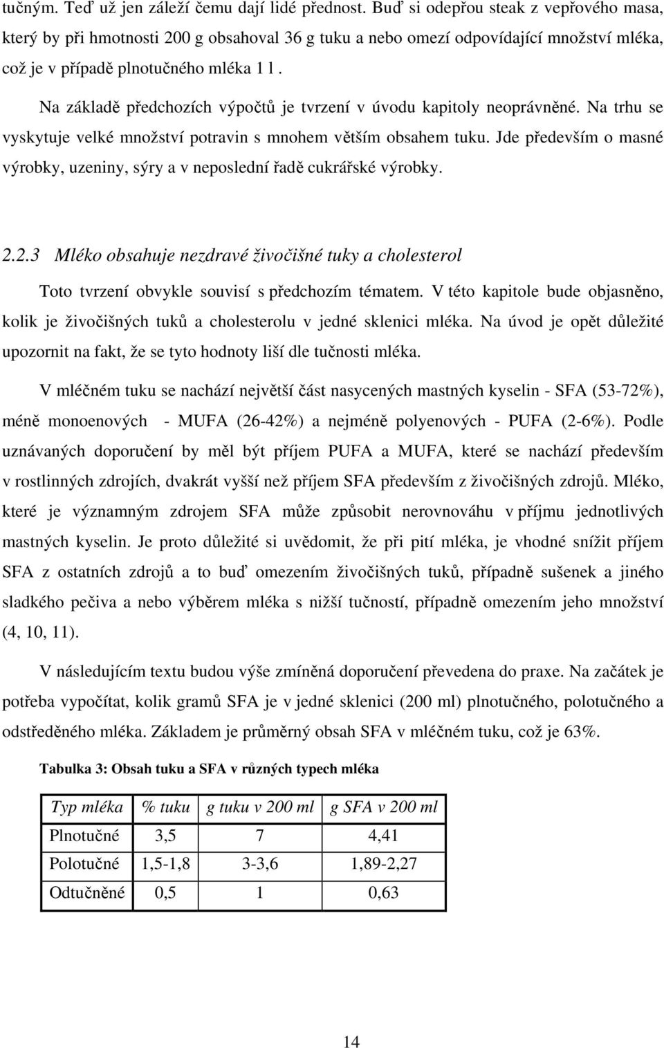 Na základě předchozích výpočtů je tvrzení v úvodu kapitoly neoprávněné. Na trhu se vyskytuje velké množství potravin s mnohem větším obsahem tuku.