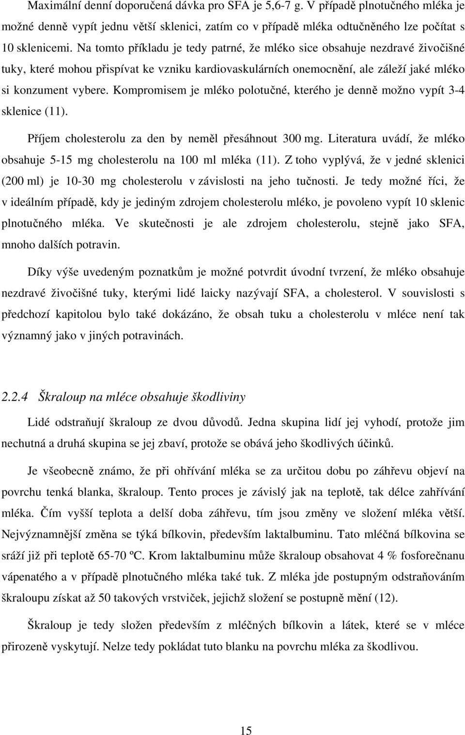 Kompromisem je mléko polotučné, kterého je denně možno vypít 3-4 sklenice (11). Příjem cholesterolu za den by neměl přesáhnout 3 mg.