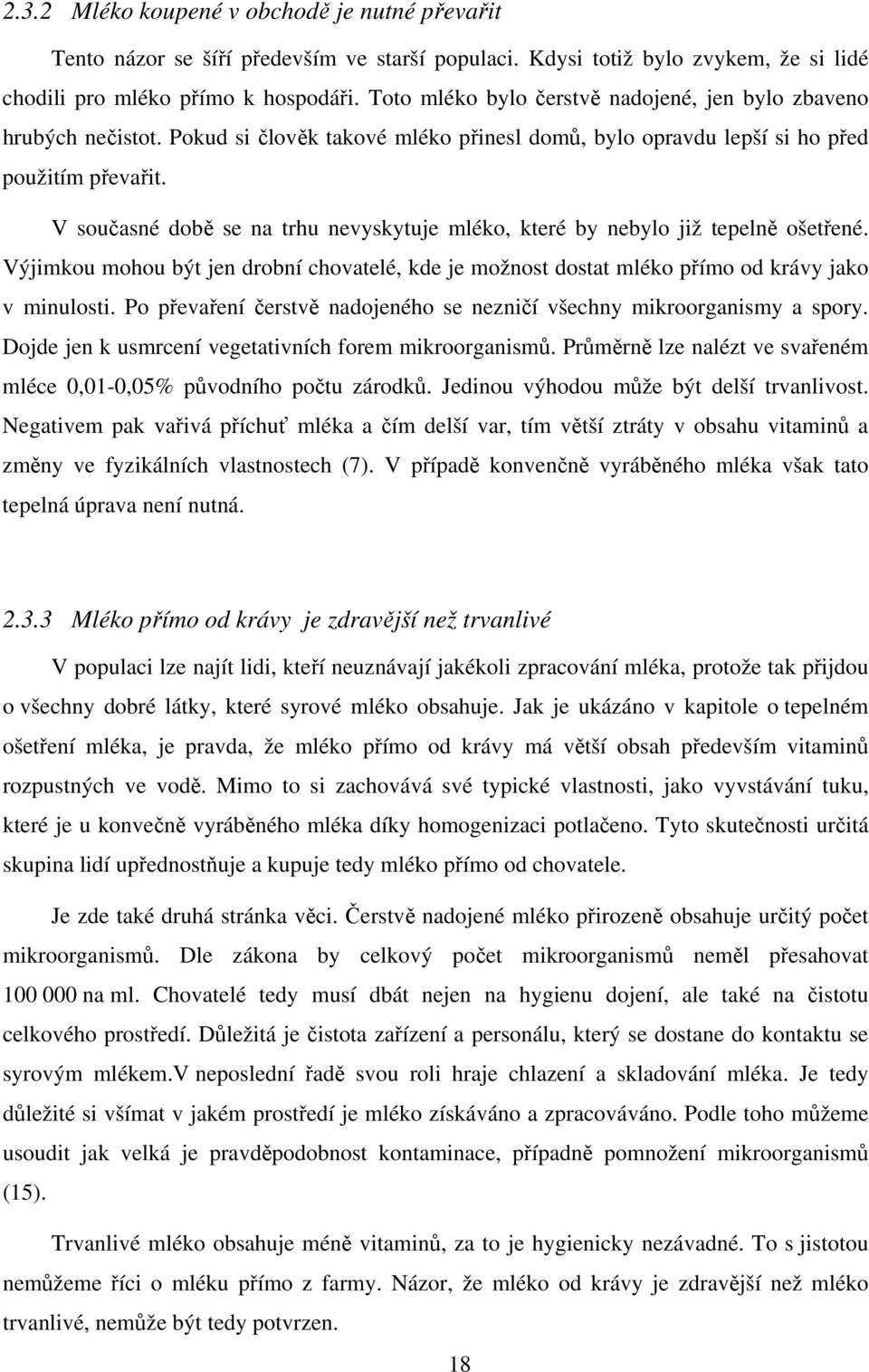 V současné době se na trhu nevyskytuje mléko, které by nebylo již tepelně ošetřené. Výjimkou mohou být jen drobní chovatelé, kde je možnost dostat mléko přímo od krávy jako v minulosti.