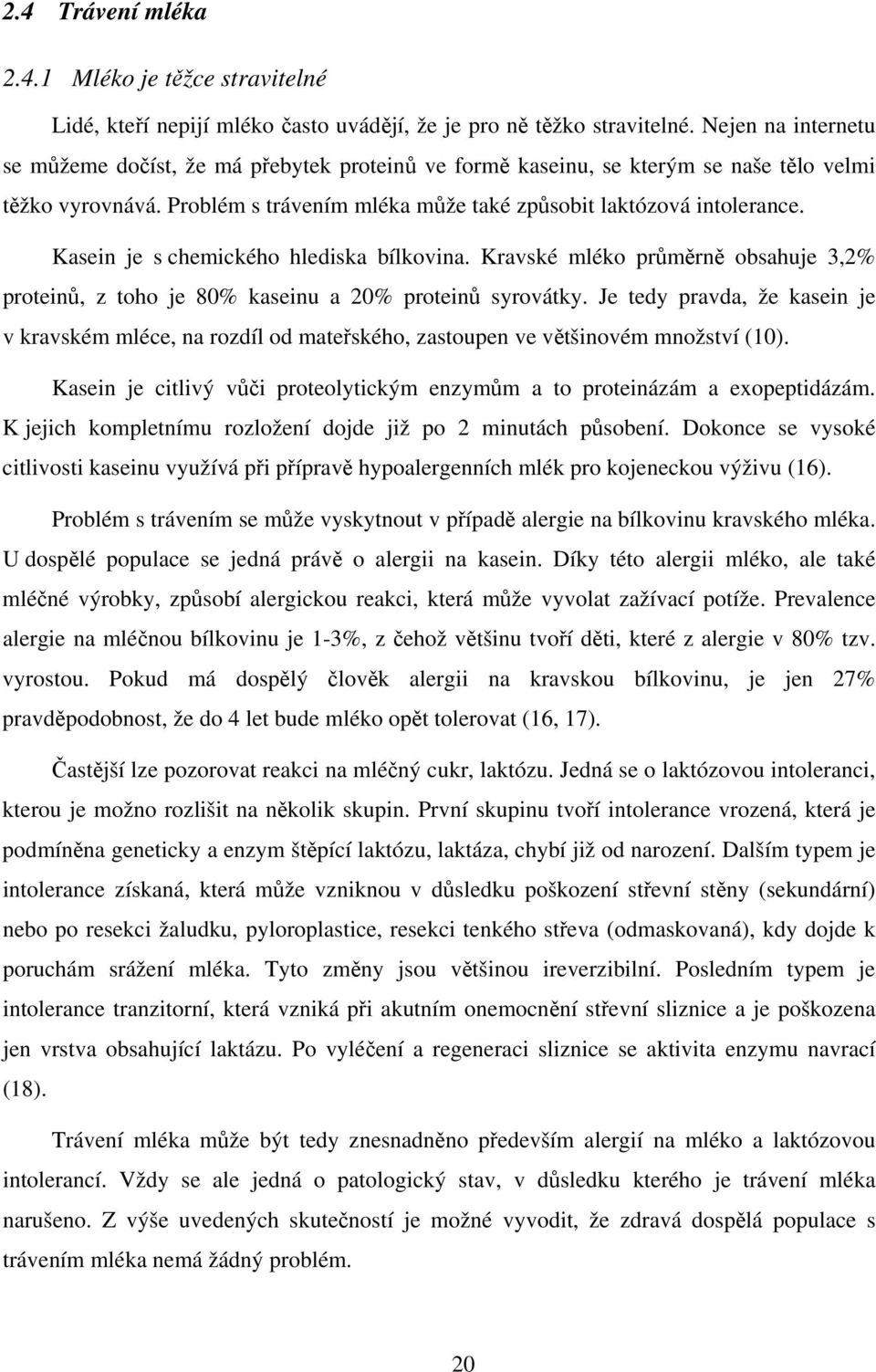 Kasein je s chemického hlediska bílkovina. Kravské mléko průměrně obsahuje 3,2% proteinů, z toho je 8% kaseinu a 2% proteinů syrovátky.