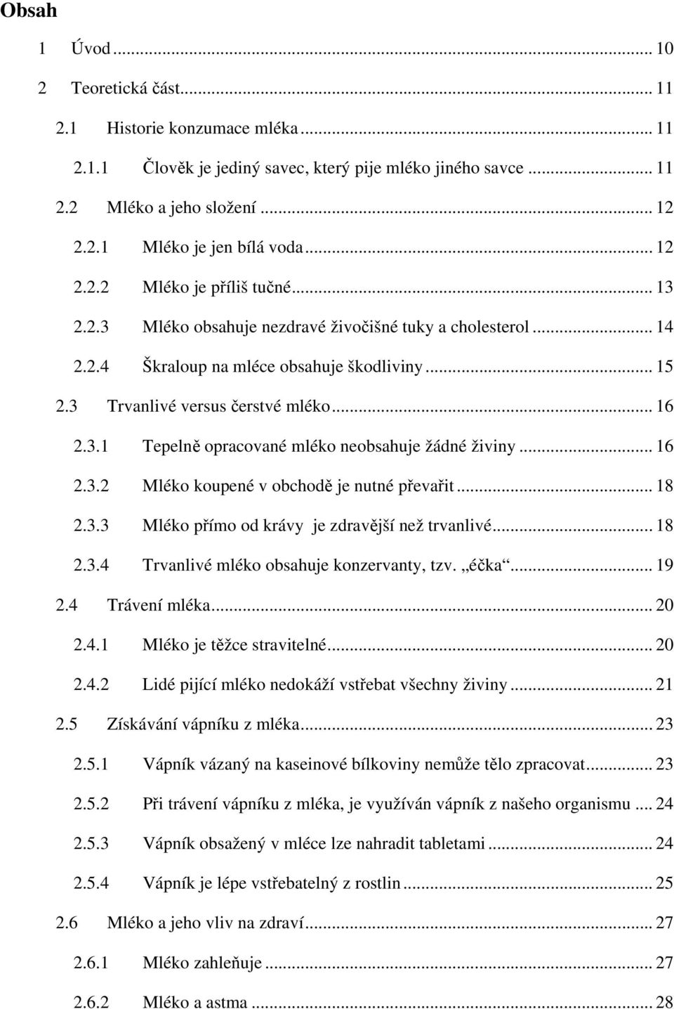 .. 16 2.3.2 Mléko koupené v obchodě je nutné převařit... 18 2.3.3 Mléko přímo od krávy je zdravější než trvanlivé... 18 2.3.4 Trvanlivé mléko obsahuje konzervanty, tzv. éčka... 19 2.4 Trávení mléka.