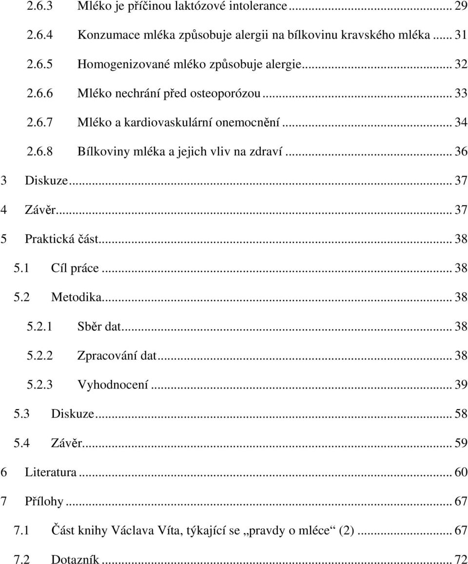 .. 37 4 Závěr... 37 5 Praktická část... 38 5.1 Cíl práce... 38 5.2 Metodika... 38 5.2.1 Sběr dat... 38 5.2.2 Zpracování dat... 38 5.2.3 Vyhodnocení... 39 5.