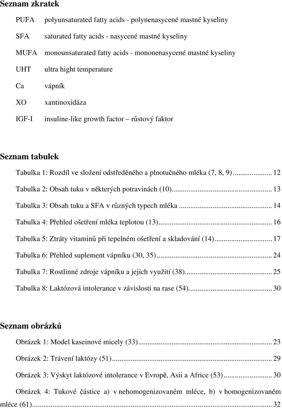 .. 12 Tabulka 2: Obsah tuku v některých potravinách (1)... 13 Tabulka 3: Obsah tuku a SFA v různých typech mléka... 14 Tabulka 4: Přehled ošetření mléka teplotou (13).