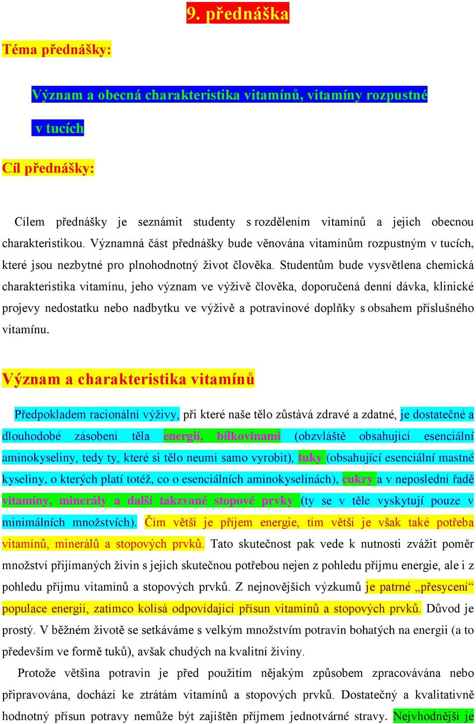 Studentům bude vysvětlena chemická charakteristika vitamínu, jeho význam ve výživě člověka, doporučená denní dávka, klinické projevy nedostatku nebo nadbytku ve výživě a potravinové doplňky s obsahem