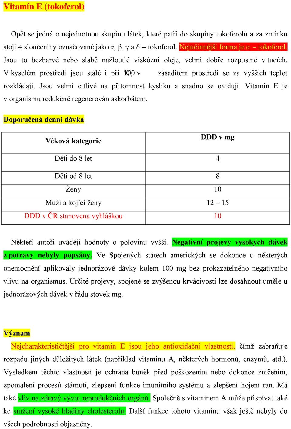 V kyselém prostředí jsou stálé i při C, 100 v zásaditém prostředí se za vyšších teplot rozkládají. Jsou velmi citlivé na přítomnost kyslíku a snadno se oxidují.