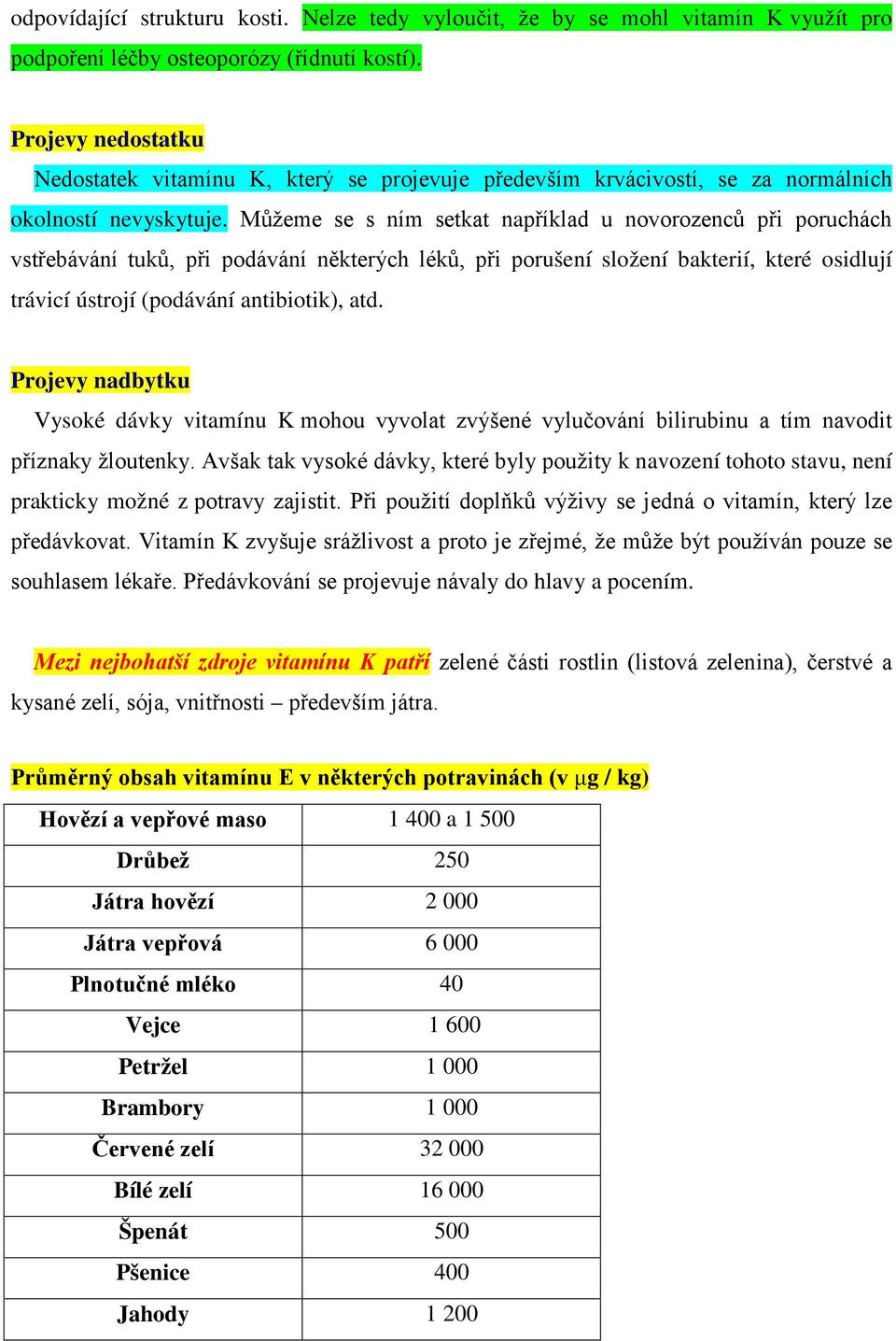 Můžeme se s ním setkat například u novorozenců při poruchách vstřebávání tuků, při podávání některých léků, při porušení složení bakterií, které osidlují trávicí ústrojí (podávání antibiotik), atd.