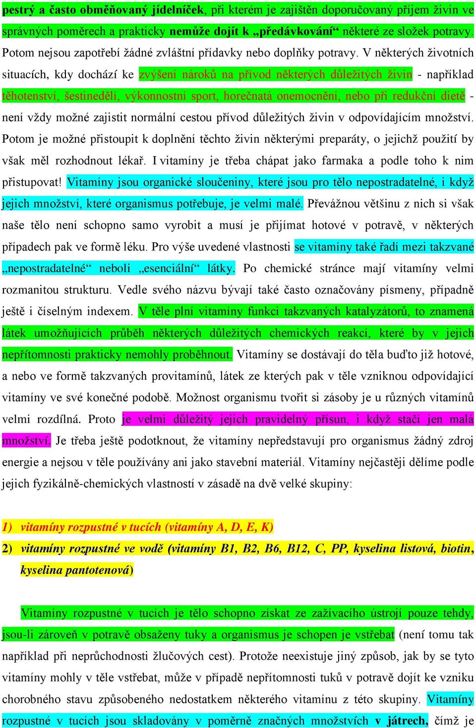 V některých životních situacích, kdy dochází ke zvýšení nároků na přívod některých důležitých živin - například těhotenství, šestinedělí, výkonnostní sport, horečnatá onemocnění, nebo při redukční