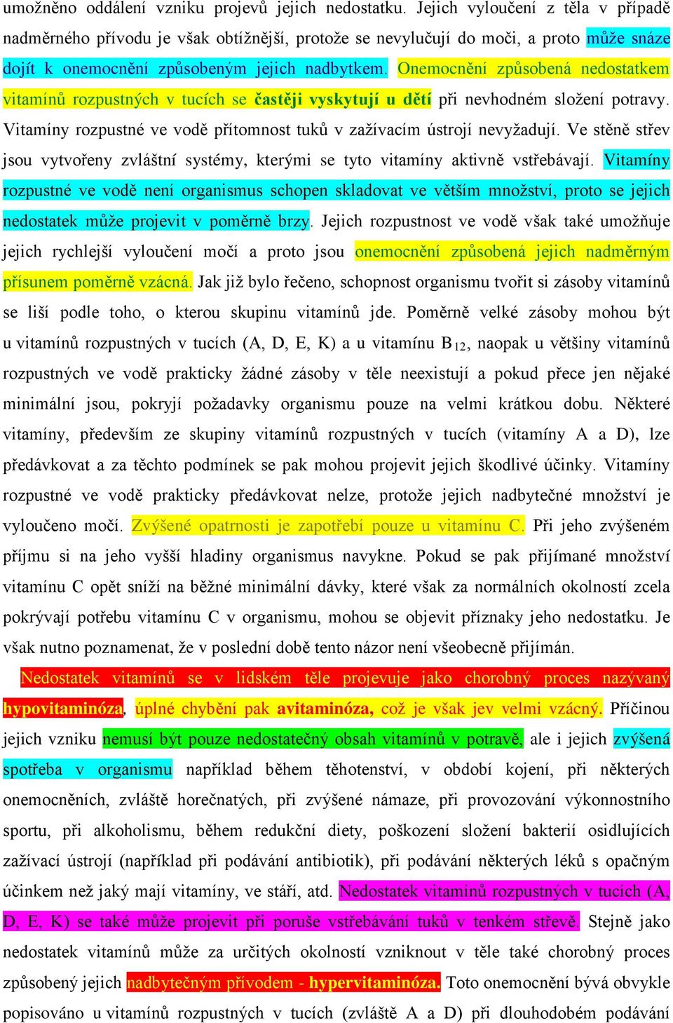 Onemocnění způsobená nedostatkem vitamínů rozpustných v tucích se častěji vyskytují u dětí při nevhodném složení potravy. Vitamíny rozpustné ve vodě přítomnost tuků v zažívacím ústrojí nevyžadují.