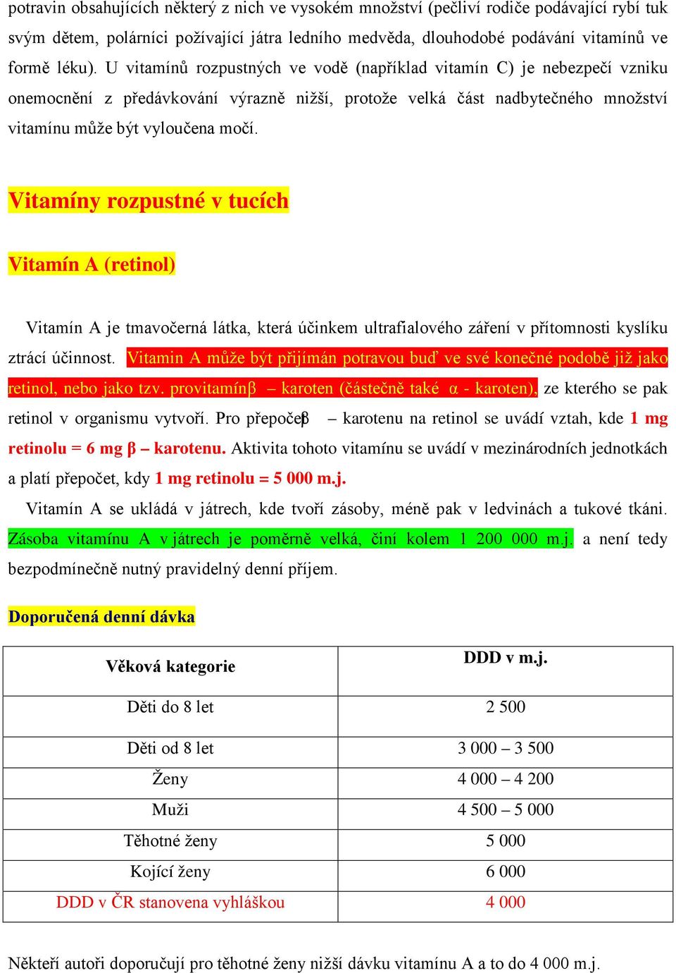 Vitamíny rozpustné v tucích Vitamín A (retinol) Vitamín A je tmavočerná látka, která účinkem ultrafialového záření v přítomnosti kyslíku ztrácí účinnost.