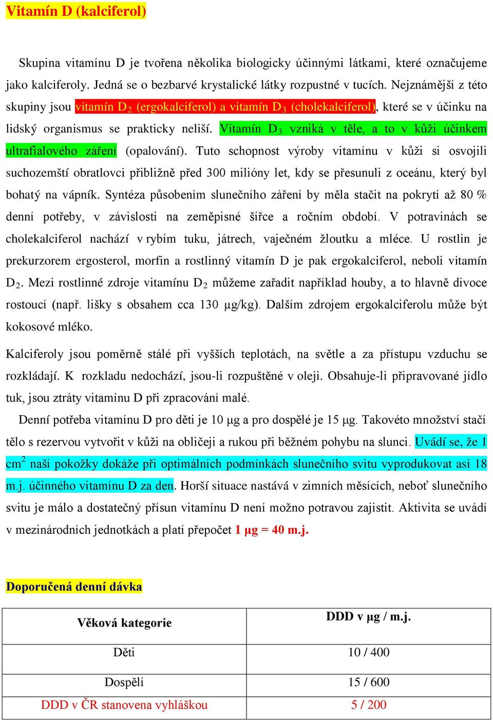 Vitamín D 3 vzniká v těle, a to v kůži účinkem ultrafialového záření (opalování).