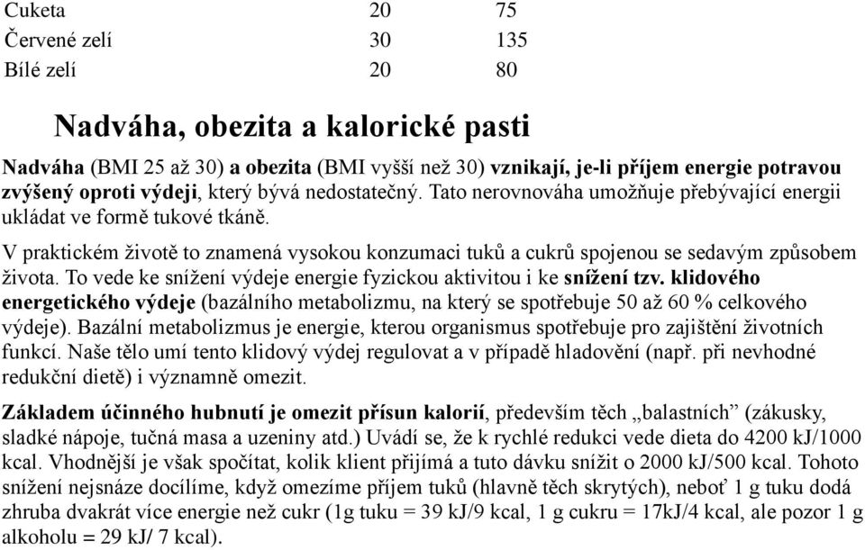 To vede ke snížení výdeje energie fyzickou aktivitou i ke snížení tzv. klidového energetického výdeje (bazálního metabolizmu, na který se spotřebuje 50 až 60 % celkového výdeje).