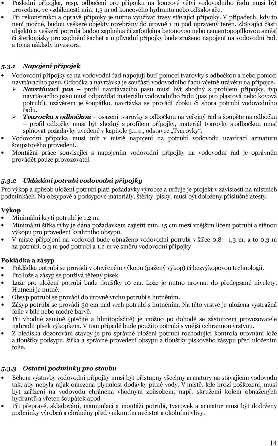 Zbývající části objektů a veškerá potrubí budou zaplněna či zafoukána betonovou nebo cementopopílkovou směsí či šterkopísky pro zaplnění šachet a u původní přípojky bude zrušeno napojení na vodovodní