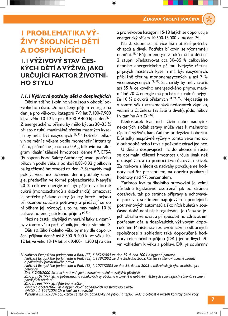 Z energetického příjmu by mělo být asi 30 35 % přijato z tuků, maximálně třetina mastných kyselin by měla být nasycených (6, 22).