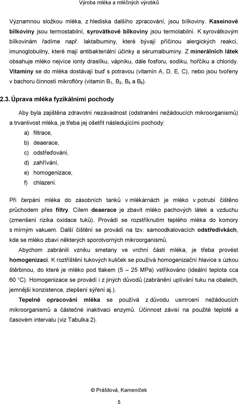 Z minerálních látek obsahuje mléko nejvíce ionty draslíku, vápníku, dále fosforu, sodíku, hořčíku a chloridy.