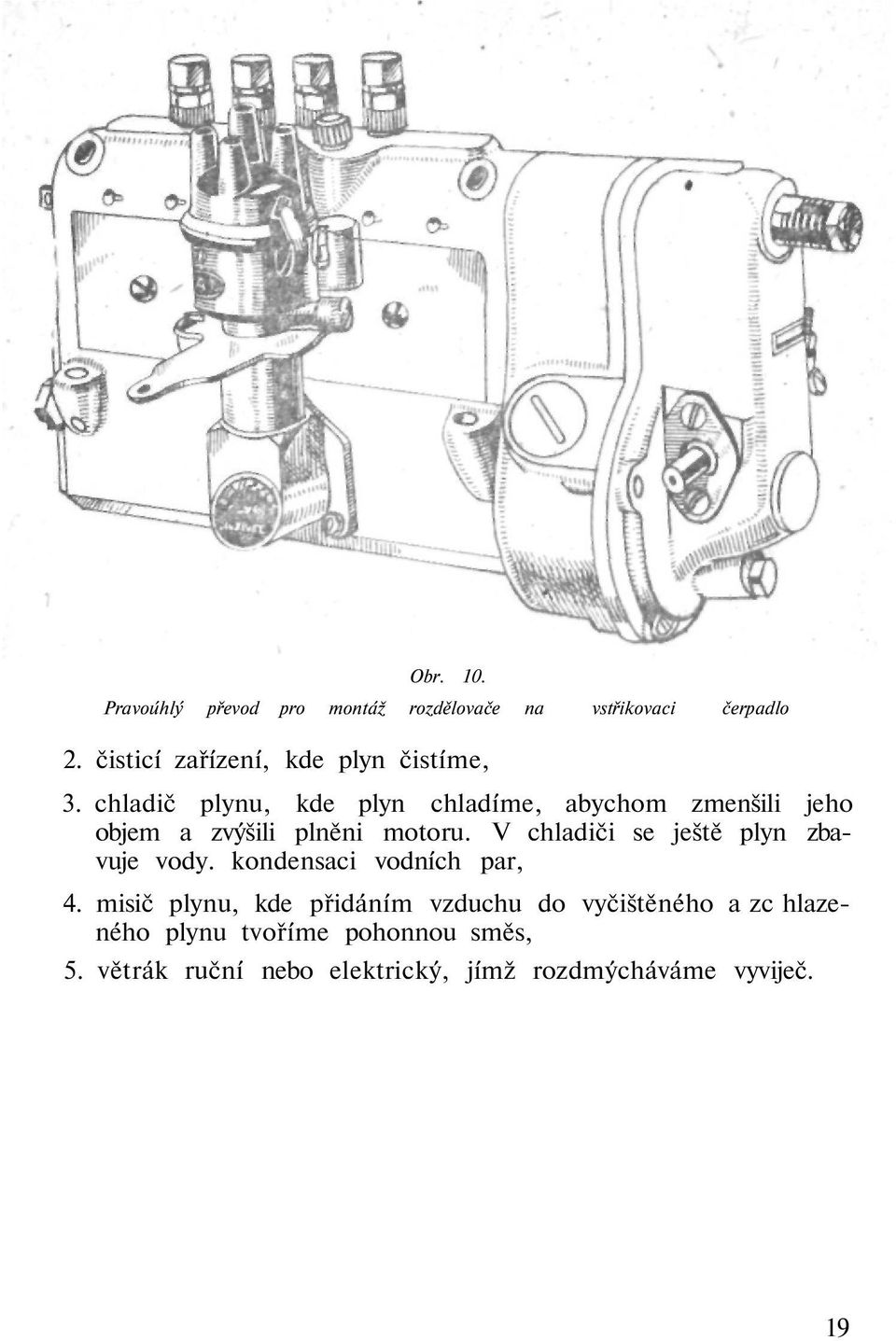 chladič plynu, kde plyn chladíme, abychom zmenšili jeho objem a zvýšili plněni motoru.