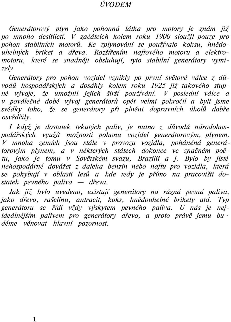 Generátory pro pohon vozidel vznikly po první světové válce z důvodů hospodářských a dosáhly kolem roku 1925 již takového stupně vývoje, že umožnil jejich širší používání.
