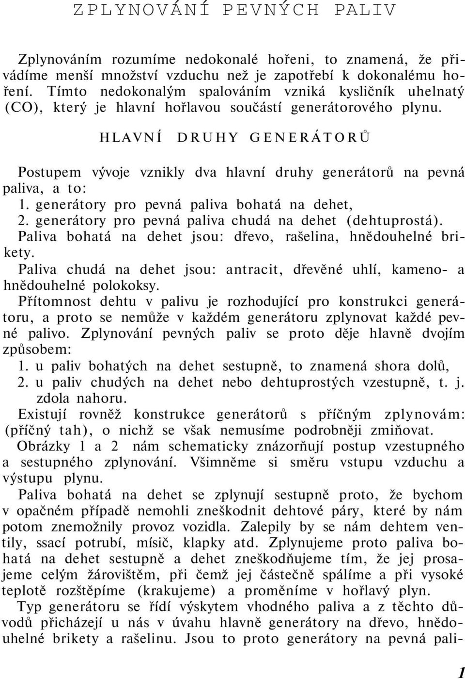 HLAVNÍ DRUHY GENERÁTORŮ Postupem vývoje vznikly dva hlavní druhy generátorů na pevná paliva, a to: 1. generátory pro pevná paliva bohatá na dehet, 2.