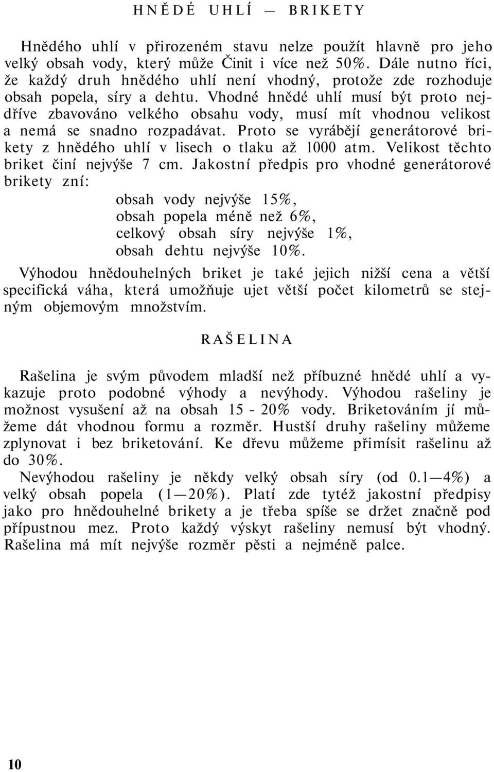 Vhodné hnědé uhlí musí být proto nejdříve zbavováno velkého obsahu vody, musí mít vhodnou velikost a nemá se snadno rozpadávat.