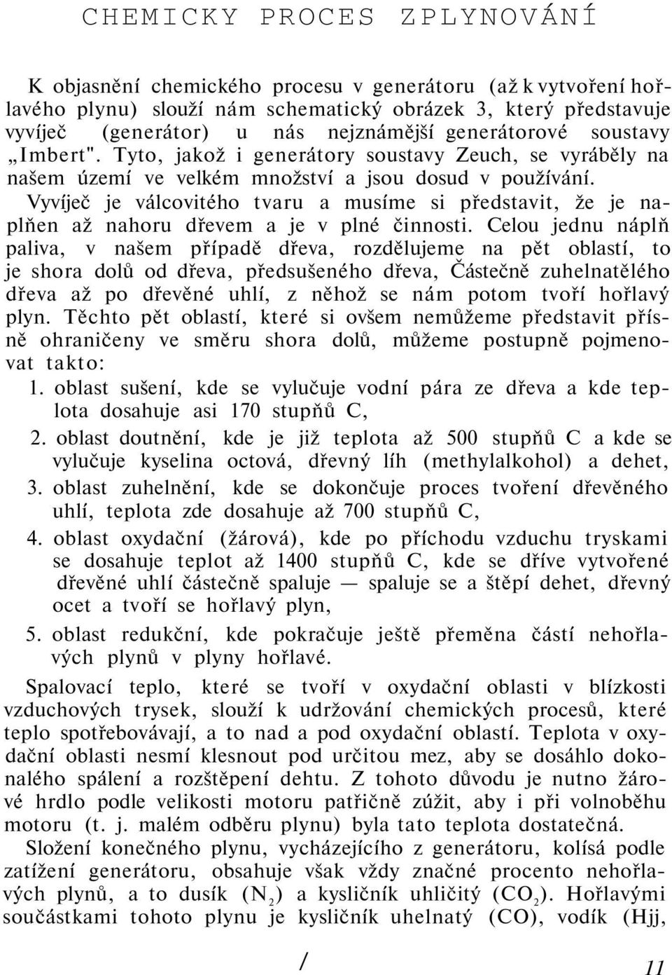 Vyvíječ je válcovitého tvaru a musíme si představit, že je naplňen až nahoru dřevem a je v plné činnosti.
