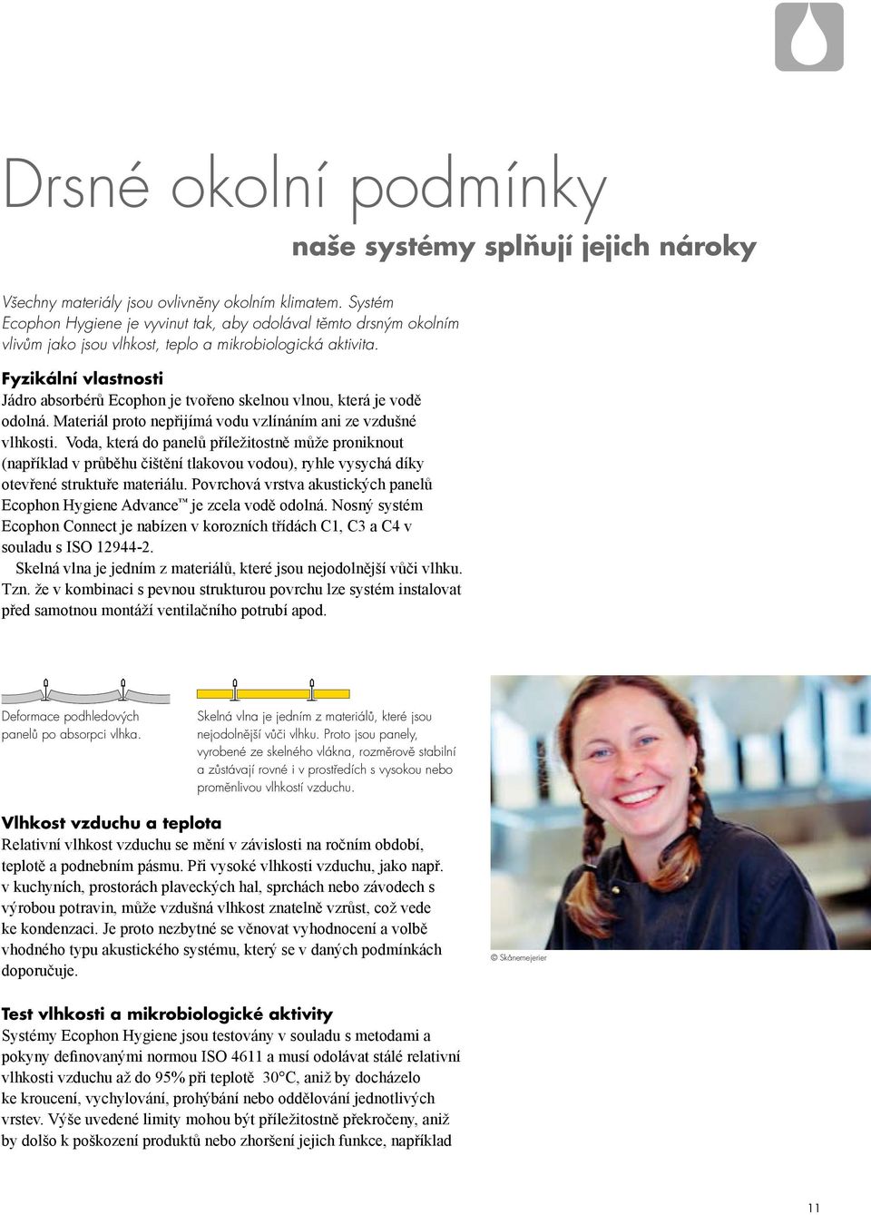 Fyzikální vlastnosti Jádro absorbérů Ecophon je tvořeno skelnou vlnou, která je vodě odolná. Materiál proto nepřijímá vodu vzlínáním ani ze vzdušné vlhkosti.
