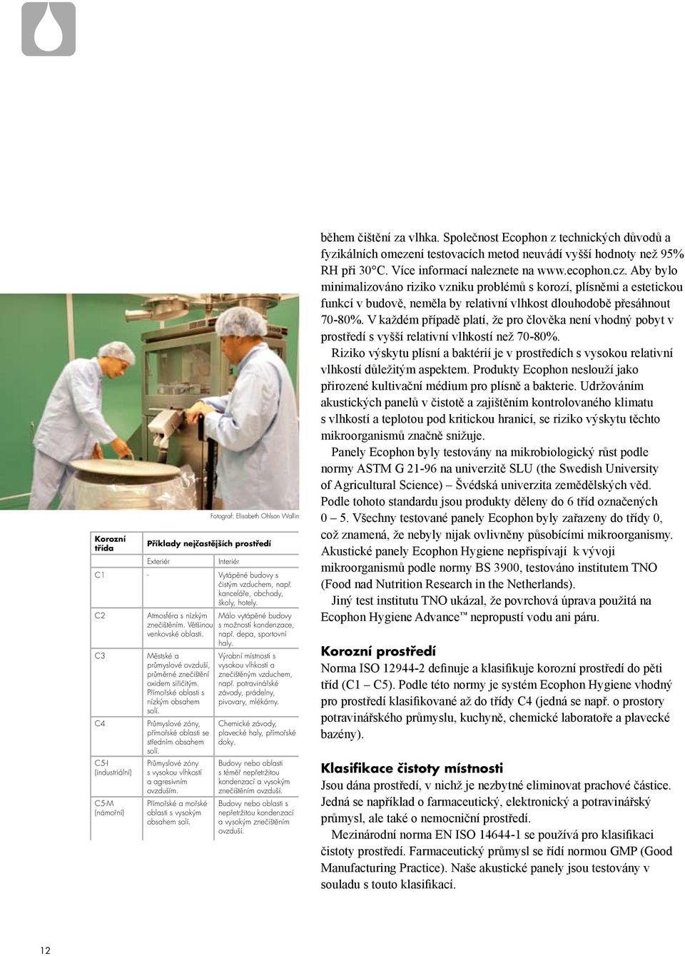 C3 C4 C5-I (industriální) C5-M (námořní) Městské a průmyslové ovzduší, průměrné znečištění oxidem siřičitým. Přímořské oblasti s nízkým obsahem solí.