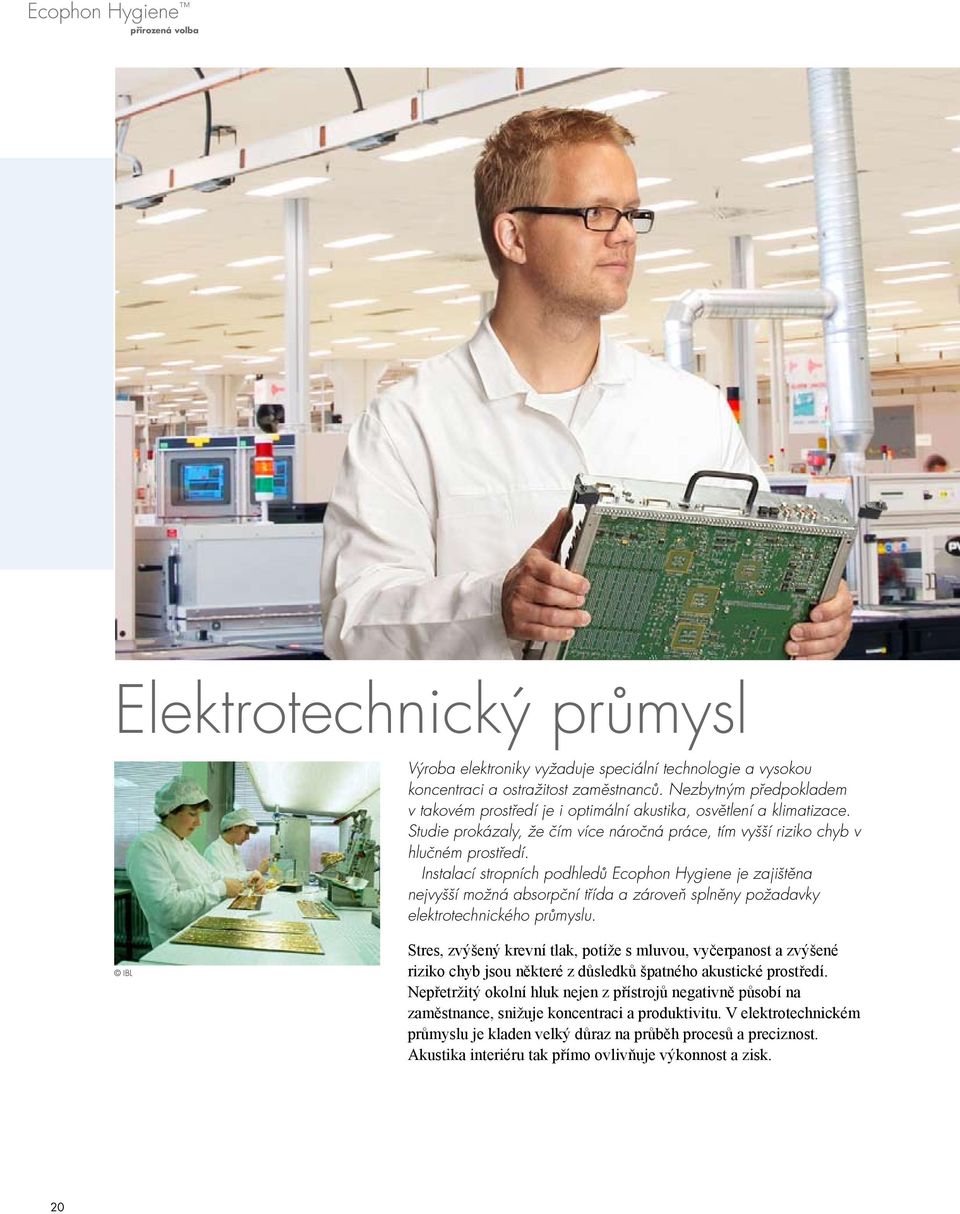 Instalací stropních podhledů Ecophon Hygiene je zajištěna nejvyšší možná absorpční třída a zároveň splněny požadavky elektrotechnického průmyslu.
