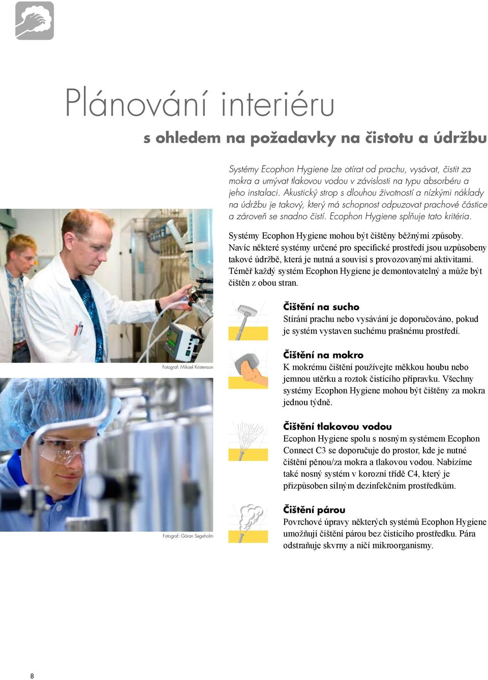 Systémy Ecophon Hygiene mohou být čištěny běžnými způsoby. Navíc některé systémy určené pro specifické prostředí jsou uzpůsobeny takové údržbě, která je nutná a souvisí s provozovanými aktivitami.
