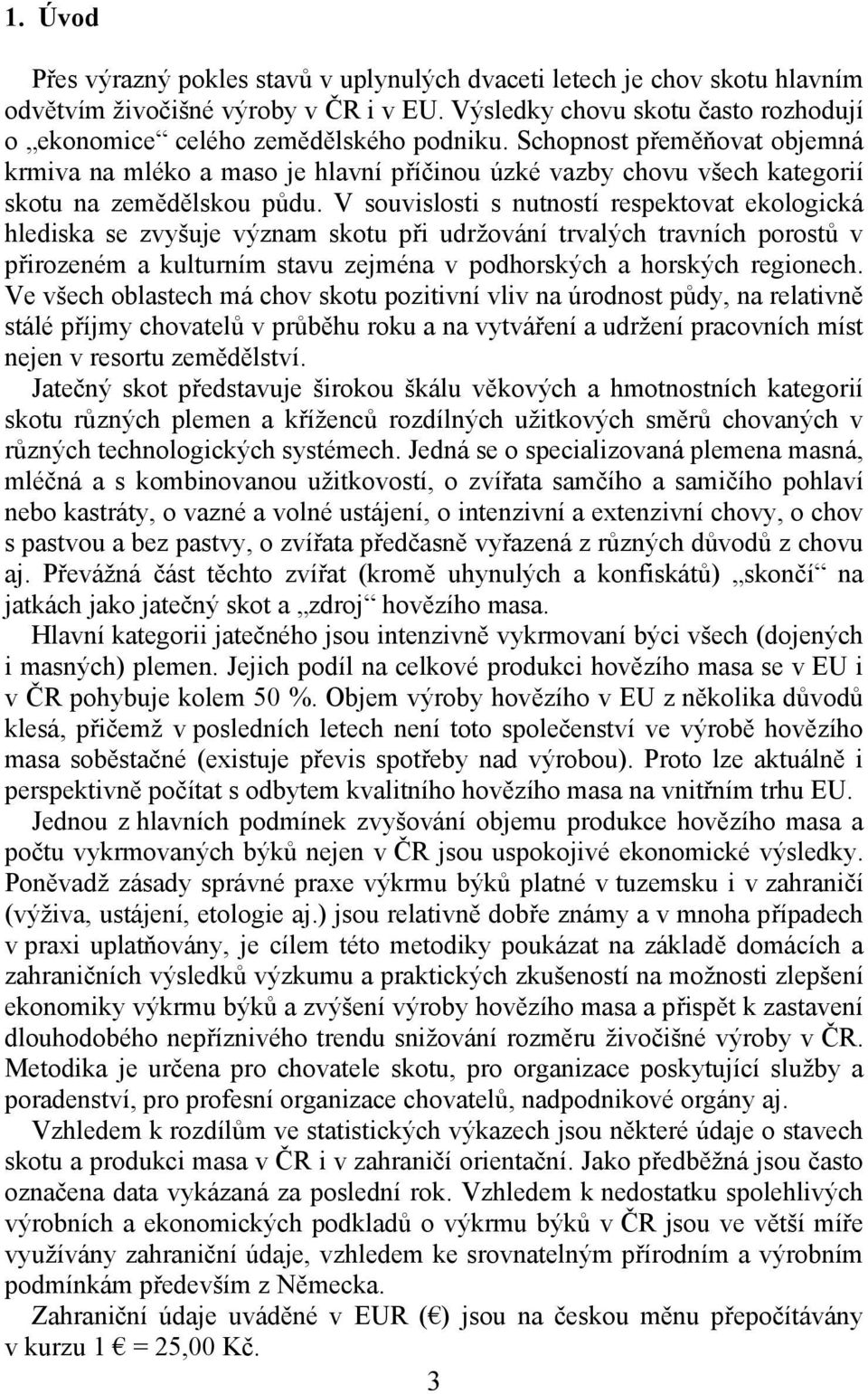 V souvislosti s nutností respektovat ekologická hlediska se zvyšuje význam skotu při udržování trvalých travních porostů v přirozeném a kulturním stavu zejména v podhorských a horských regionech.